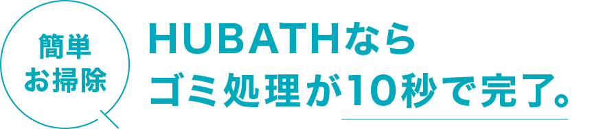 面倒だったゴミ捨てがHUBATHなら10秒で完了します